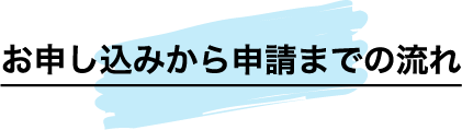 お申し込みから申請までの流れ