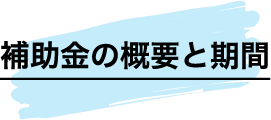 補助金の概要と期間